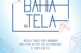 Divulgado resultado preliminar da seleção do Edital Bahia na Tela