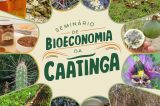 Seminário apresentará avanços e oportunidades da Bioeconomia na Caatinga