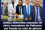 Justiça determina cassação de cinco vereadores pernambucanos por fraude na cota de gênero