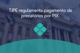 TJPE regulamenta pagamento de precatórios por PIX em Pernambuco    